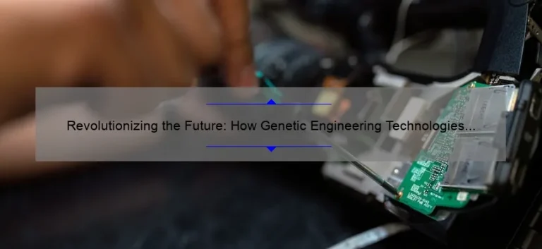 Revolutionizing the Future: How Genetic Engineering Technologies [Solve Problems and Provide Clarity] with Surprising Statistics and Stories