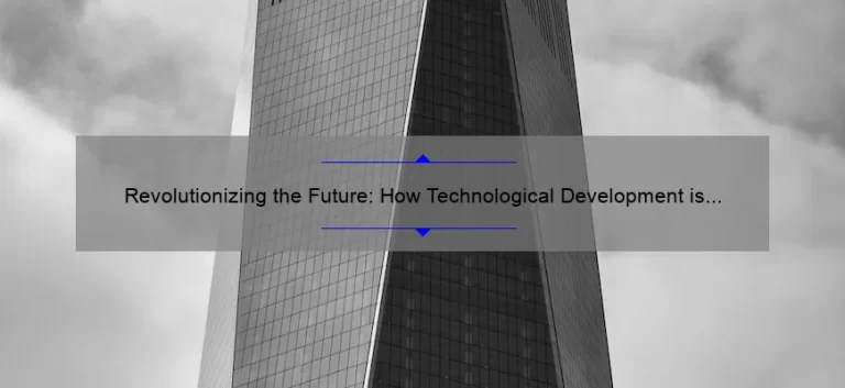 Revolutionizing the Future: How Technological Development is Solving Real-World Problems [A Personal Story + 5 Key Stats]