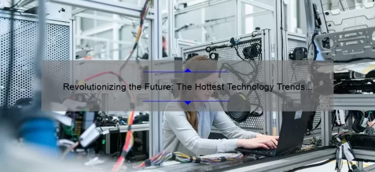 Revolutionizing the Future: The Hottest Technology Trends of 2022 [Expert Insights, Stats, and Solutions]
