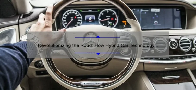 Revolutionizing the Road: How Hybrid Car Technology is Solving Environmental Problems [Real-Life Success Stories and Key Stats]