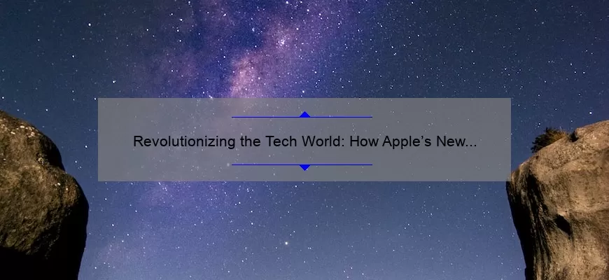 Revolutionizing the Tech World: How Apple’s New Technology [Solves Problems and Surprises with Stats]