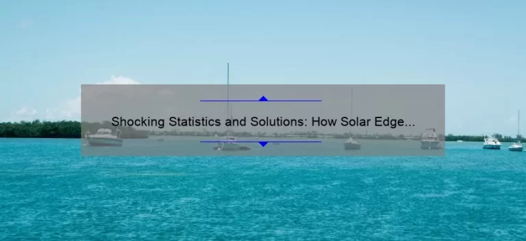 Shocking Statistics and Solutions: How Solar Edge Technologies Stock Can Power Up Your Portfolio [Expert Insights and Success Stories]