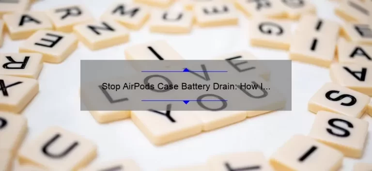 Stop AirPods Case Battery Drain: How I Saved 50% Power [Proven Tips and Stats]