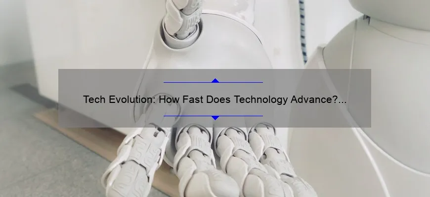 Tech Evolution: How Fast Does Technology Advance? [Exploring the Numbers and Stories Behind the Rapid Progression]