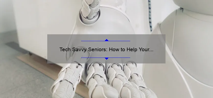 Tech Savvy Seniors: How to Help Your Loved Ones Navigate Technology [Expert Tips and Stats]