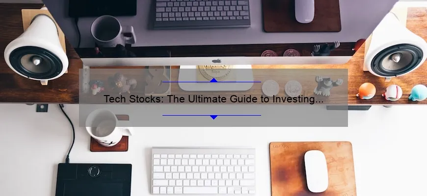 Tech Stocks: The Ultimate Guide to Investing [With Real-Life Success Stories and Data-Backed Insights]