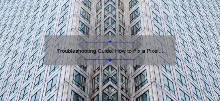 Troubleshooting Guide: How to Fix a Pixel 1 That Won’t Turn On [Expert Tips and Stats]