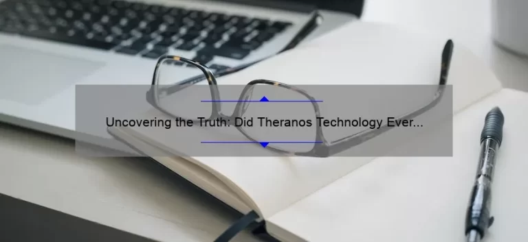 Uncovering the Truth: Did Theranos Technology Ever Work? [A Shocking Story with Data-Backed Answers and Solutions]
