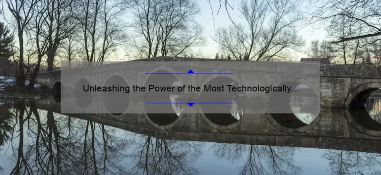 Unleashing the Power of the Most Technologically Advanced Military: A Story of Innovation and Strategy [Expert Tips and Stats]