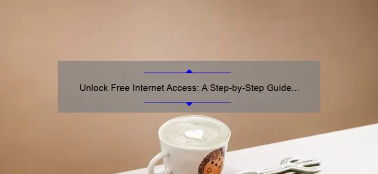 Unlock Free Internet Access: A Step-by-Step Guide [With Real-Life Success Stories and Data-Backed Tips]