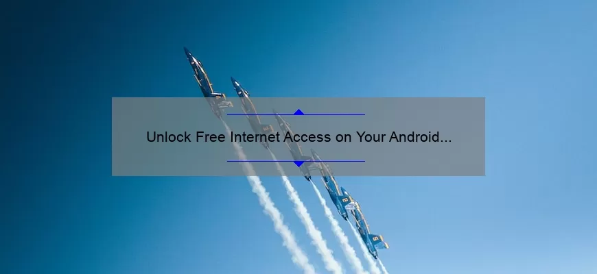 Unlock Free Internet Access on Your Android with These VPN Solutions [Expert Tips and Stats]