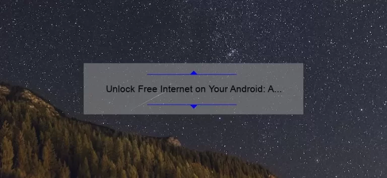 Unlock Free Internet on Your Android: A Step-by-Step Guide [with Stats and Tips]