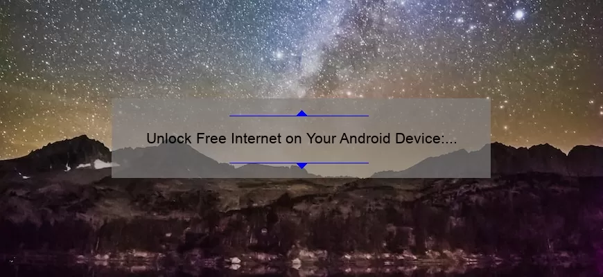 Unlock Free Internet on Your Android Device: A True Story of Success [Step-by-Step Guide with Stats and Tips]