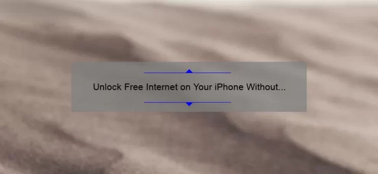 Unlock Free Internet on Your iPhone Without WiFi: A Step-by-Step Guide [Includes Stats and Tips for Non-Techies]