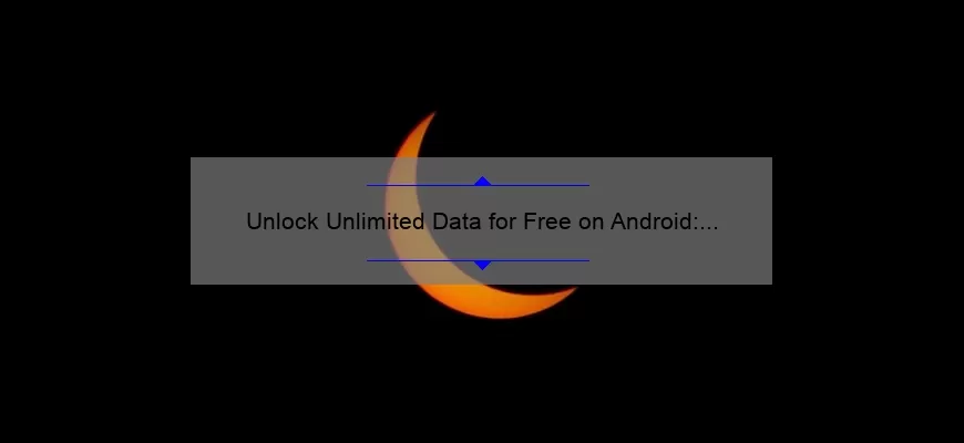 Unlock Unlimited Data for Free on Android: A True Story of Success [Step-by-Step Guide with Stats]