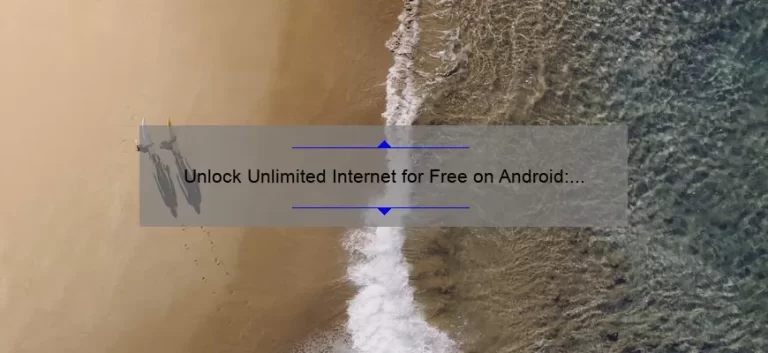 Unlock Unlimited Internet for Free on Android: A True Story of Success [Step-by-Step Guide with Stats and Tips]