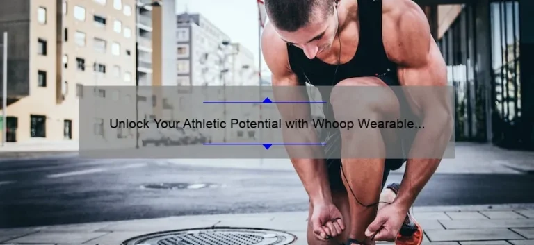 Unlock Your Athletic Potential with Whoop Wearable Technology: A Personal Story and Data-Driven Guide [For Fitness Enthusiasts]