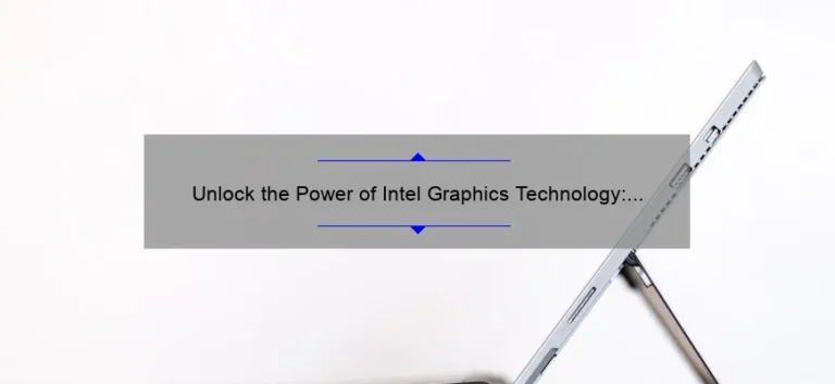 Unlock the Power of Intel Graphics Technology: A Personal Story and 5 Tips for Optimal Performance [Expert Guide]