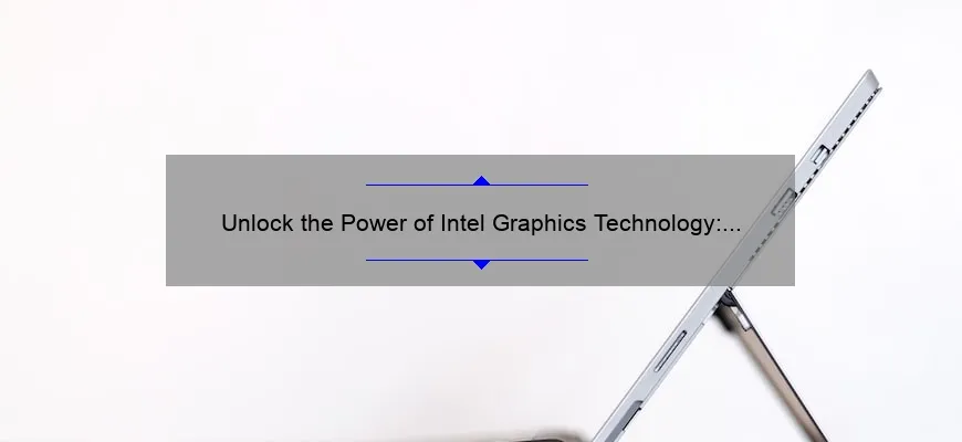 Unlock the Power of Intel Graphics Technology: A Personal Story and 5 Tips for Optimal Performance [Expert Guide]