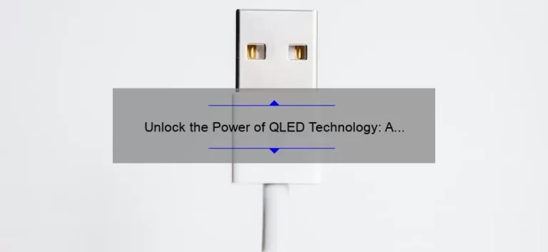 Unlock the Power of QLED Technology: A Personal Story and 5 Key Benefits [Expert Guide]