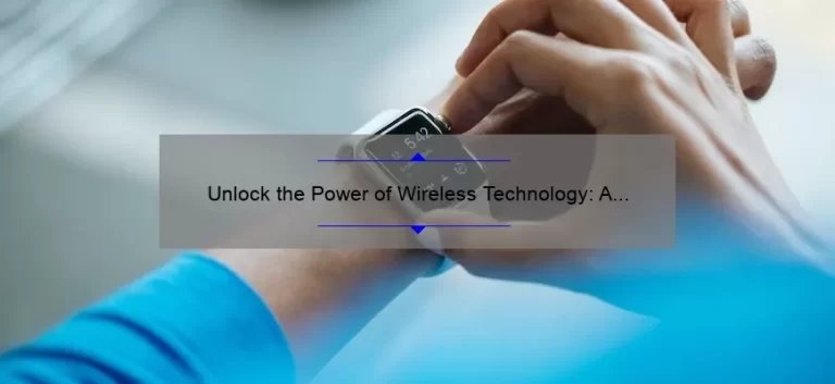 Unlock the Power of Wireless Technology: A Compelling Story, Practical Tips, and Eye-Opening Stats [For Tech-Savvy Readers]