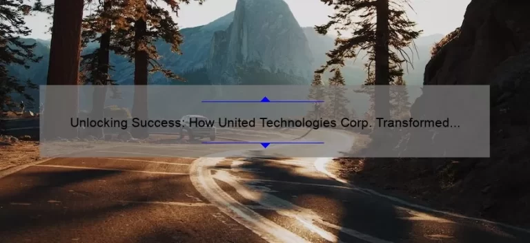 Unlocking Success: How United Technologies Corp. Transformed the Industry [Expert Tips and Stats]