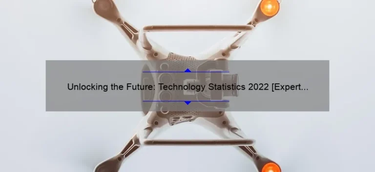 Unlocking the Future: Technology Statistics 2022 [Expert Insights, Data Analysis, and Actionable Tips]