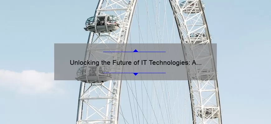 Unlocking the Future of IT Technologies: A Compelling Story, Practical Solutions, and Eye-Opening Stats [Expert Guide]