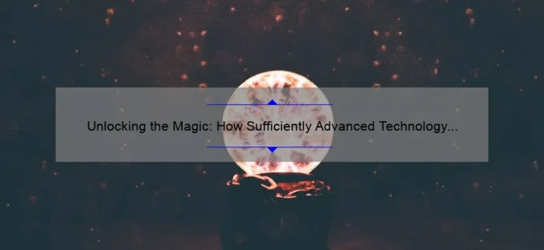 Unlocking the Magic: How Sufficiently Advanced Technology Can Solve Your Problems [With Stats and Tips]