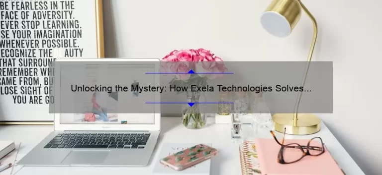 Unlocking the Mystery: How Exela Technologies Solves Your Business Problems [With Numbers and Stories]