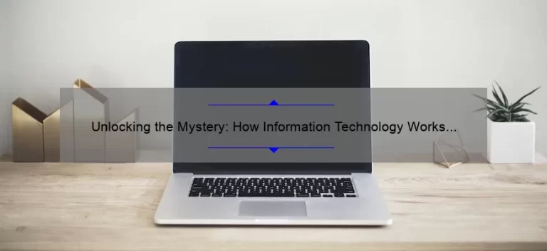 Unlocking the Mystery: How Information Technology Works [A Personal Story, Useful Tips, and Eye-Opening Stats]