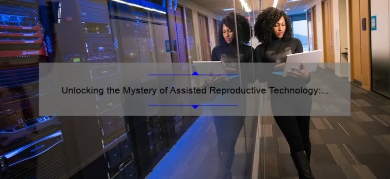 Unlocking the Mystery of Assisted Reproductive Technology: A Personal Story and Comprehensive Guide [with Stats and Definitions]