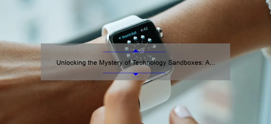 Unlocking the Mystery of Technology Sandboxes: A Personal Account and Practical Guide [with Stats and Tips]