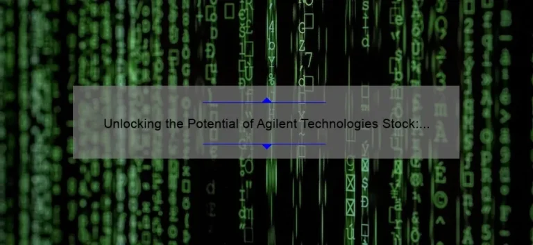 Unlocking the Potential of Agilent Technologies Stock: A Personal Story and Data-Driven Guide [Expert Tips for Investors]