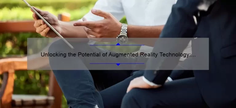 Unlocking the Potential of Augmented Reality Technology: A Compelling Story, Practical Tips, and Eye-Opening Stats [For Tech Enthusiasts and Business Owners]