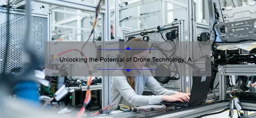 Unlocking the Potential of Drone Technology: A Compelling Story and Practical Tips [Expert Guide]