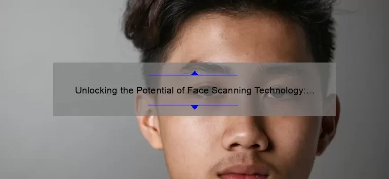 Unlocking the Potential of Face Scanning Technology: A Compelling Story, Practical Tips, and Eye-Opening Stats [For Tech Enthusiasts and Business Owners]