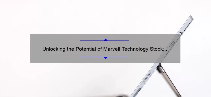 Unlocking the Potential of Marvell Technology Stock: A Success Story [With Data-Driven Insights and Expert Tips]