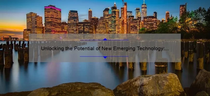 Unlocking the Potential of New Emerging Technology: A Compelling Story, Practical Tips, and Eye-Opening Stats [Keyword]