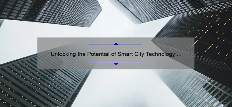 Unlocking the Potential of Smart City Technology: A Compelling Story and Practical Tips [with Stats and Insights]