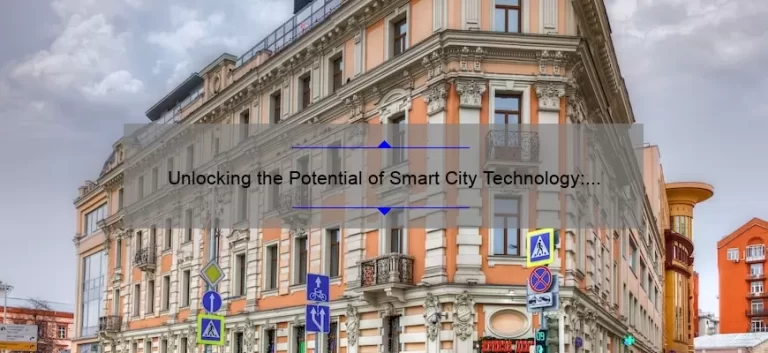 Unlocking the Potential of Smart City Technology: A Real-Life Story and 5 Key Solutions [Expert Guide]