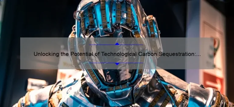Unlocking the Potential of Technological Carbon Sequestration: A Story of Innovation and Solutions [Expert Tips and Stats]