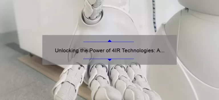 Unlocking the Power of 4IR Technologies: A Compelling Story, Practical Tips, and Eye-Opening Stats [Expert Guide for Tech Enthusiasts]