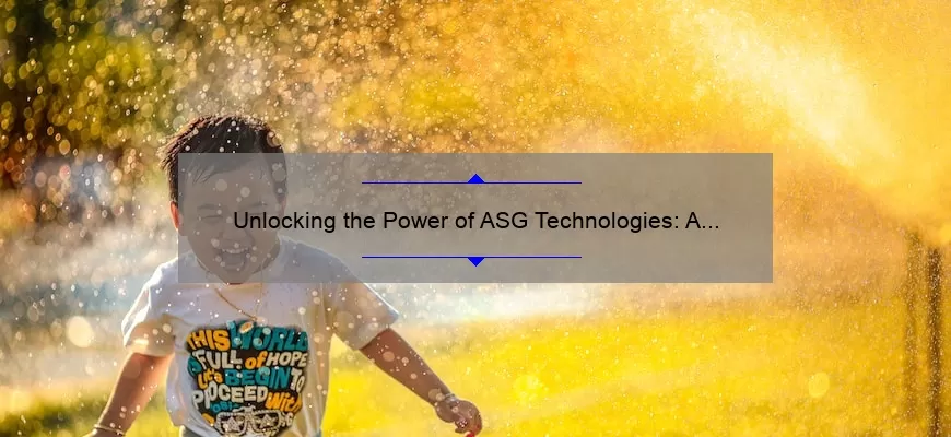Unlocking the Power of ASG Technologies: A Real-Life Success Story [With Actionable Tips and Stats]