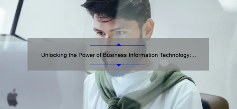 Unlocking the Power of Business Information Technology: A Compelling Story, Useful Tips, and Key Stats [Definition Included]