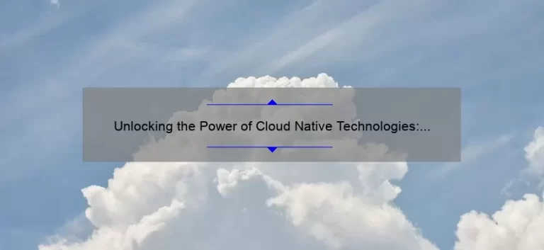 Unlocking the Power of Cloud Native Technologies: A Real-Life Success Story [With Actionable Tips and Stats]