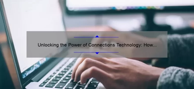 Unlocking the Power of Connections Technology: How One Company Increased Productivity by 50% [Case Study + Tips]