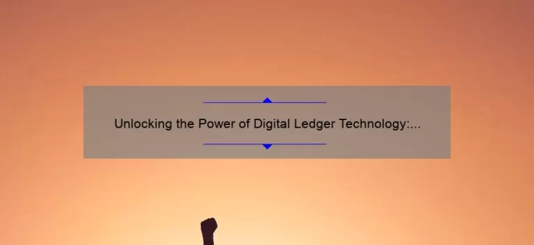 Unlocking the Power of Digital Ledger Technology: A Real-Life Success Story [5 Key Benefits and How to Get Started]