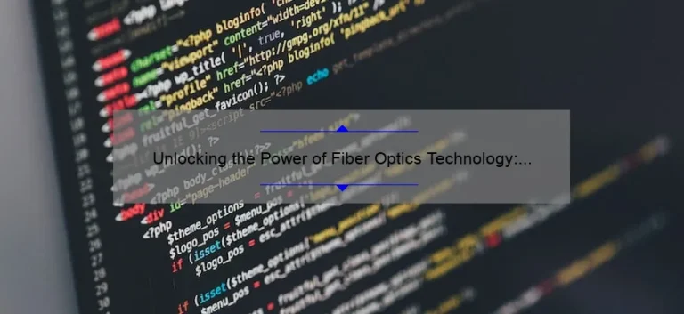 Unlocking the Power of Fiber Optics Technology: A Compelling Story, Practical Tips, and Eye-Opening Stats [Expert Guide]