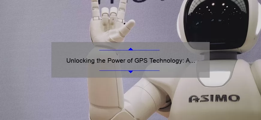 Unlocking the Power of GPS Technology: A Compelling Story, Practical Tips, and Eye-Opening Stats [Ultimate Guide]